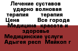 Лечение суставов , ударно-волновая терапия, PRP-терапия. › Цена ­ 500 - Все города Медицина, красота и здоровье » Медицинские услуги   . Адыгея респ.,Майкоп г.